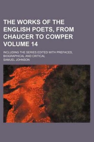 Cover of The Works of the English Poets, from Chaucer to Cowper Volume 14; Including the Series Edited with Prefaces, Biographical and Critical