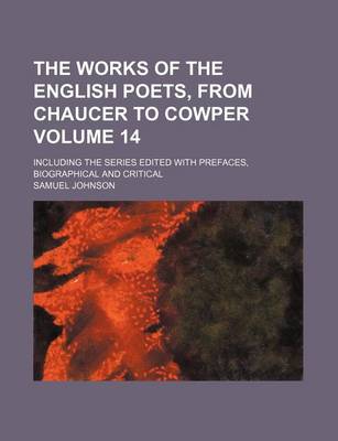 Book cover for The Works of the English Poets, from Chaucer to Cowper Volume 14; Including the Series Edited with Prefaces, Biographical and Critical