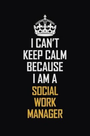 Cover of I Can't Keep Calm Because I Am A Social Work Manager