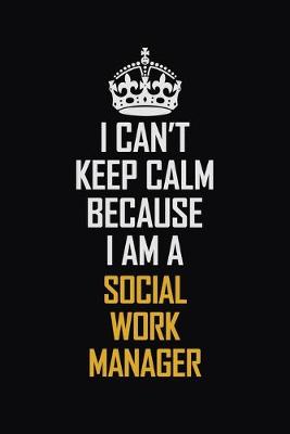 Book cover for I Can't Keep Calm Because I Am A Social Work Manager