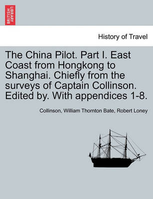 Book cover for The China Pilot. Part I. East Coast from Hongkong to Shanghai. Chiefly from the Surveys of Captain Collinson. Edited By. with Appendices 1-8.