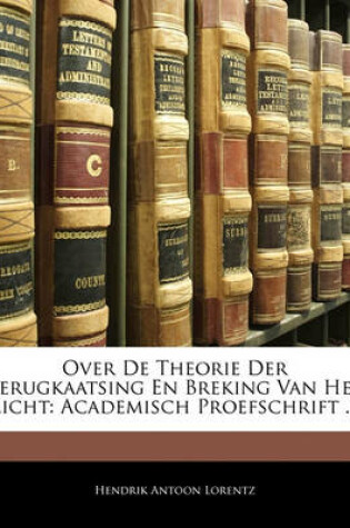 Cover of Over de Theorie Der Terugkaatsing En Breking Van Het Licht