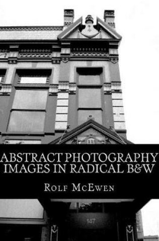 Cover of Abstract Photography - Images in Radical B&W