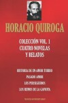 Book cover for Horacio Quiroga Coleccion Vol. 1. Cuatro Novelas Y Relatos.