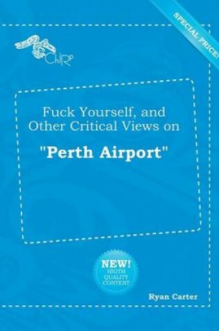 Cover of Fuck Yourself, and Other Critical Views on Perth Airport
