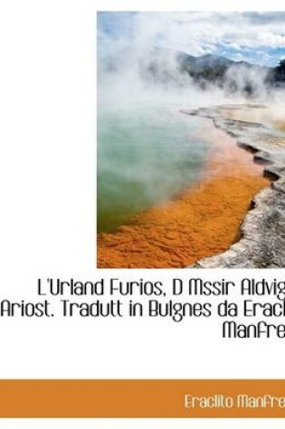 Cover of L'Urland Furios, D Mssir Aldvigh Ariost. Tradutt in Bulgnes Da Eraclit Manfred