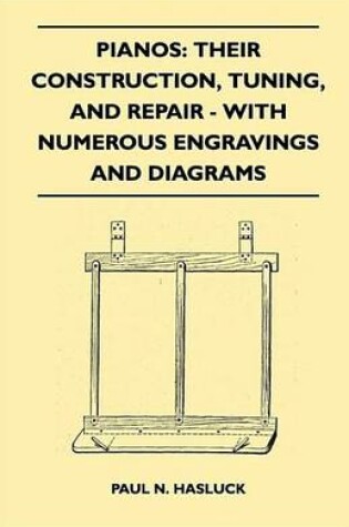 Cover of Pianos: Their Construction, Tuning, and Repair - With Numerous Engravings and Diagrams