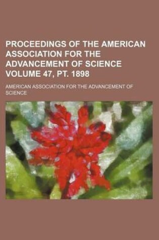 Cover of Proceedings of the American Association for the Advancement of Science Volume 47, PT. 1898