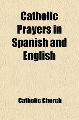 Book cover for Catholic Prayers in Spanish and English; Selected and Arranged for the Occasion of the Visit to the United States of the School Teachers of Cuba