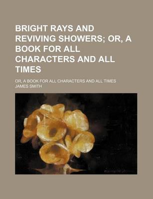 Book cover for Bright Rays and Reviving Showers; Or, a Book for All Characters and All Times. Or, a Book for All Characters and All Times