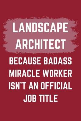 Book cover for Landscape Architect Because Badass Miracle Worker Isn't An Official Job Title