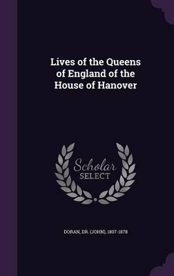 Book cover for Lives of the Queens of England of the House of Hanover