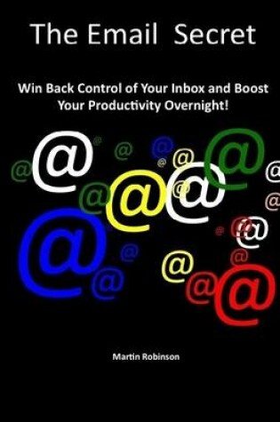 Cover of The Email Secret - Win Back Control of Your Inbox and Boost Your Productivity Overnight!