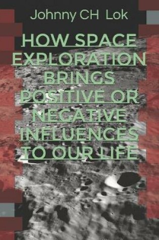 Cover of How Space Exploration brings Positive Or Negative Influences To Our Life