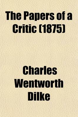 Book cover for The Papers of a Critic (Volume 2); Selected from the Writings of Charles Wentworth Dilke