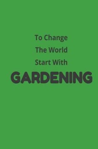 Cover of To Change The World Start With Gardening