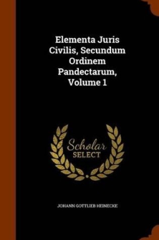 Cover of Elementa Juris Civilis, Secundum Ordinem Pandectarum, Volume 1