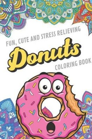 Cover of Fun Cute And Stress Relieving Donuts Coloring Book