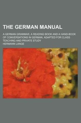 Cover of The German Manual; A German Grammar, a Reading Book and a Hand-Book of Conversations in German, Adapted for Class Teaching and Private Study