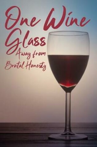 Cover of One Wine Glass Away From Brutal Honesty