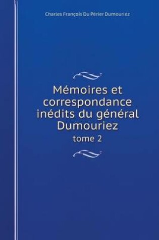 Cover of Mémoires et correspondance inédits du général Dumouriez tome 2