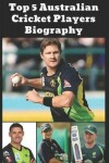 Book cover for Top 5 Australian Cricket Players Biography