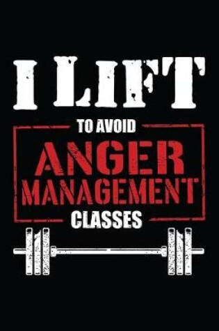 Cover of I Lift To Avoid Anger Management Classes