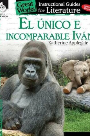 Cover of El unico e incomparable Ivan (The One and Only Ivan): An Instructional Guide for Literature