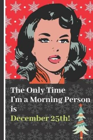 Cover of The Only Time I'm a Morning Person is December 25th!