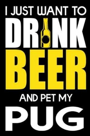 Cover of I Just Want To Drink Beer And pet My Pug