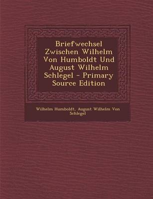 Book cover for Briefwechsel Zwischen Wilhelm Von Humboldt Und August Wilhelm Schlegel - Primary Source Edition