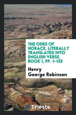 Cover of The Odes of Horace, Literally Tr. Into Engl. Verse by H. G. Robinson. 2 Vols. [in 4 Pt. with the ...