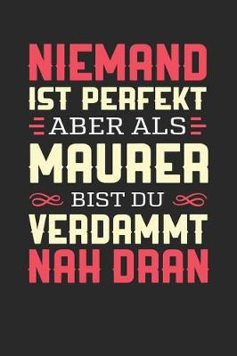 Book cover for Niemand Ist Perfekt Aber ALS Maurer Bist Du Verdammt Nah Dran