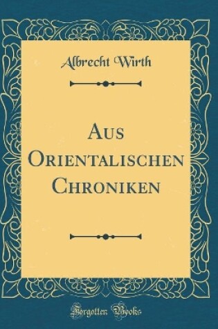 Cover of Aus Orientalischen Chroniken (Classic Reprint)