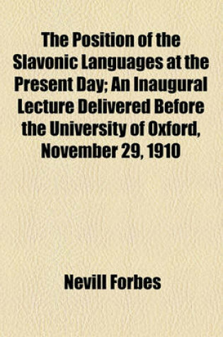 Cover of The Position of the Slavonic Languages at the Present Day; An Inaugural Lecture Delivered Before the University of Oxford, November 29, 1910