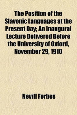 Book cover for The Position of the Slavonic Languages at the Present Day; An Inaugural Lecture Delivered Before the University of Oxford, November 29, 1910