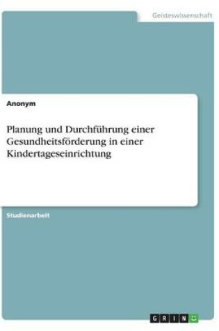 Cover of Planung und Durchfuhrung einer Gesundheitsfoerderung in einer Kindertageseinrichtung