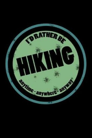 Cover of I'd Rather Be Hiking Anytime Anywhere Anyway