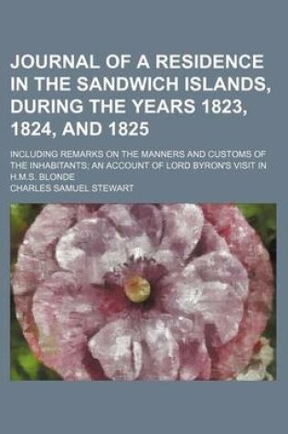 Cover of Journal of a Residence in the Sandwich Islands, During the Years 1823, 1824, and 1825; Including Remarks on the Manners and Customs of the Inhabitants an Account of Lord Byron's Visit in H.M.S. Blonde