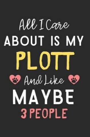 Cover of All I care about is my Plott and like maybe 3 people