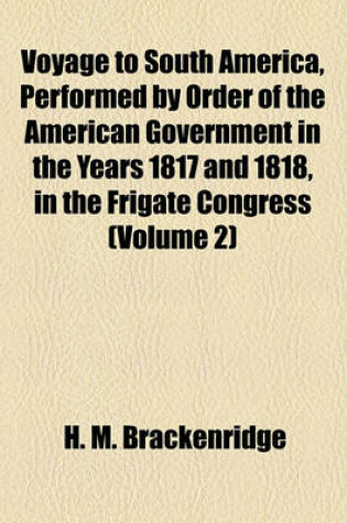 Cover of Voyage to South America, Performed by Order of the American Government in the Years 1817 and 1818, in the Frigate Congress (Volume 2)