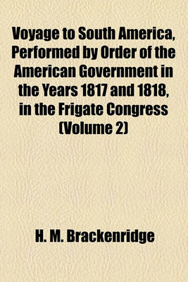 Book cover for Voyage to South America, Performed by Order of the American Government in the Years 1817 and 1818, in the Frigate Congress (Volume 2)