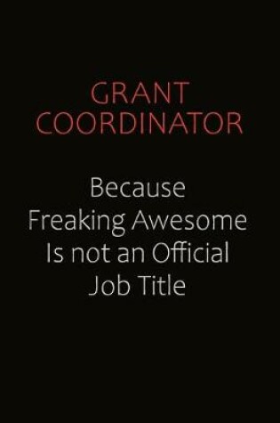 Cover of Grant Coordinator Because Freaking Awesome Is Not An Official Job Title