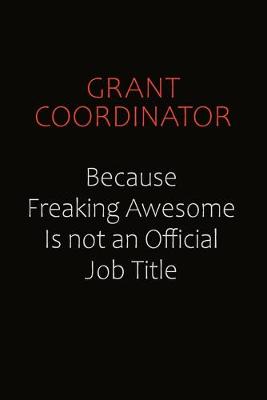 Book cover for Grant Coordinator Because Freaking Awesome Is Not An Official Job Title