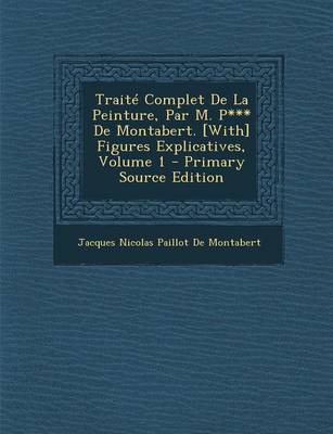 Book cover for Traite Complet de La Peinture, Par M. P*** de Montabert. [With] Figures Explicatives, Volume 1 (Primary Source)