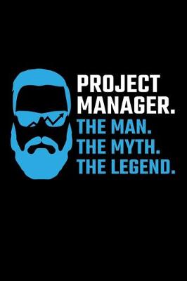 Book cover for Project Manager. The Man. The Myth. The Legend.