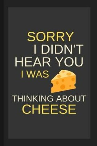 Cover of Sorry I Didn't Hear You I Was Thinking About Cheese