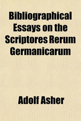 Book cover for Bibliographical Essays on the Scriptores Rerum Germanicarum