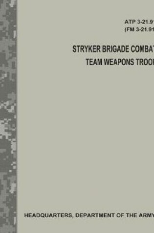 Cover of Stryker Brigade Combat Team Weapons Troop (ATP 3-21.91 / FM 3-21.91)
