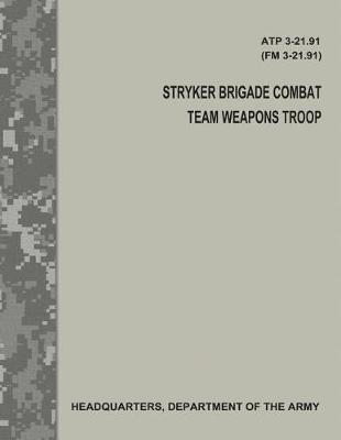 Book cover for Stryker Brigade Combat Team Weapons Troop (ATP 3-21.91 / FM 3-21.91)